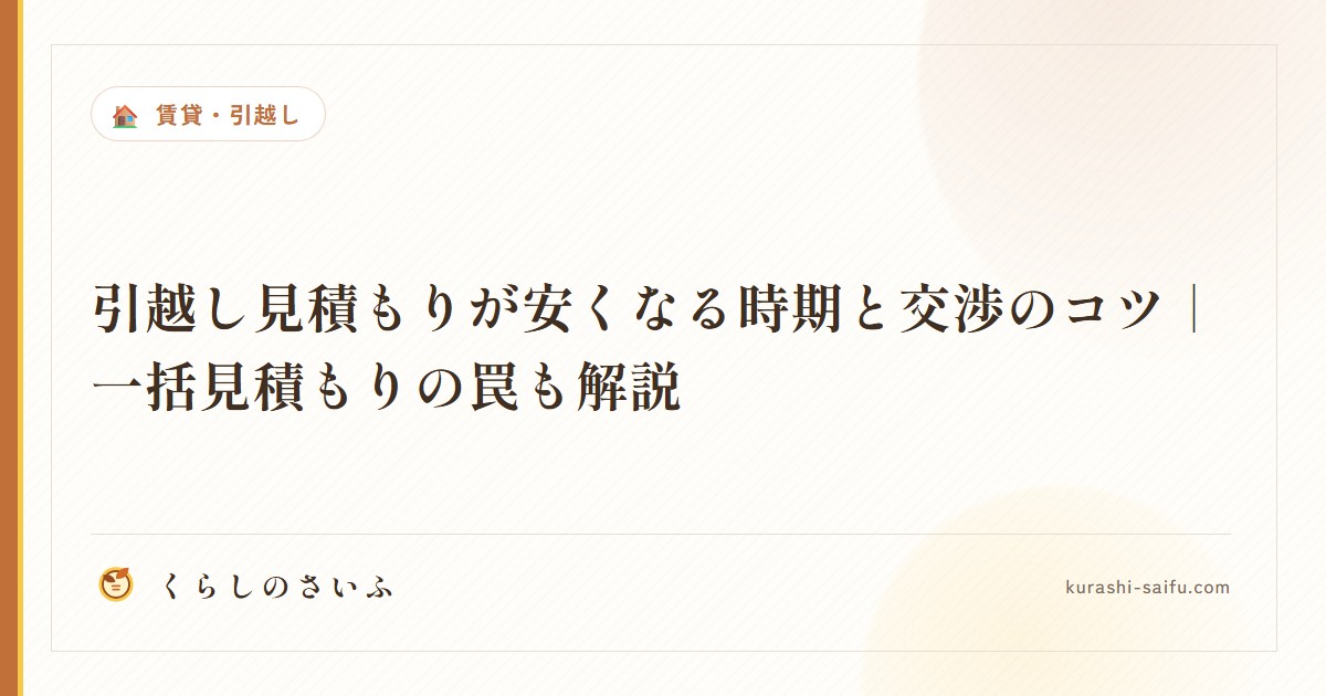 引越し見積もりが安くなる時期と交渉のコツ|一括見積もりの罠も解説