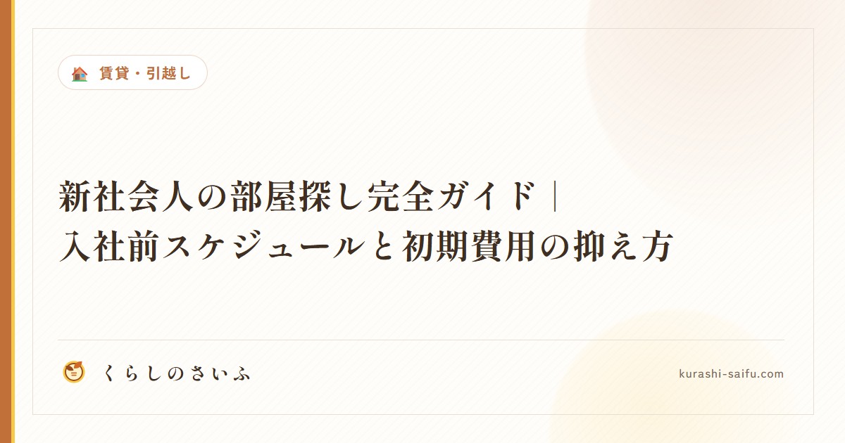 新社会人の部屋探し完全ガイド|入社前スケジュールと初期費用の抑え方