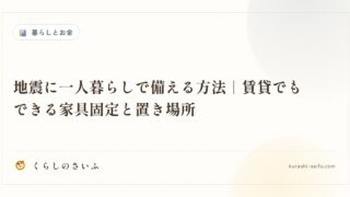 地震に一人暮らしで備える方法｜賃貸でもできる家具固定と置き場所