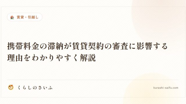 携帯料金の滞納が賃貸契約の審査に影響する理由をわかりやすく解説