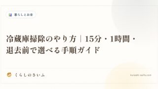 冷蔵庫掃除のやり方｜15分・1時間・退去前で選べる手順ガイド