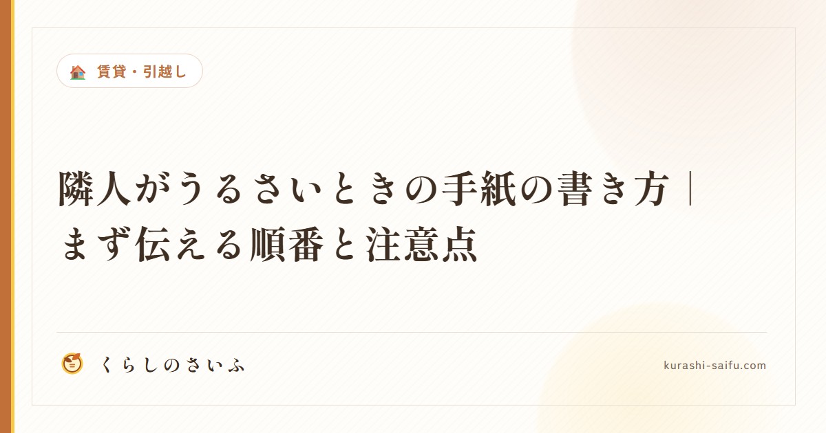 隣人がうるさいときの手紙の書き方｜まず伝える順番と注意点