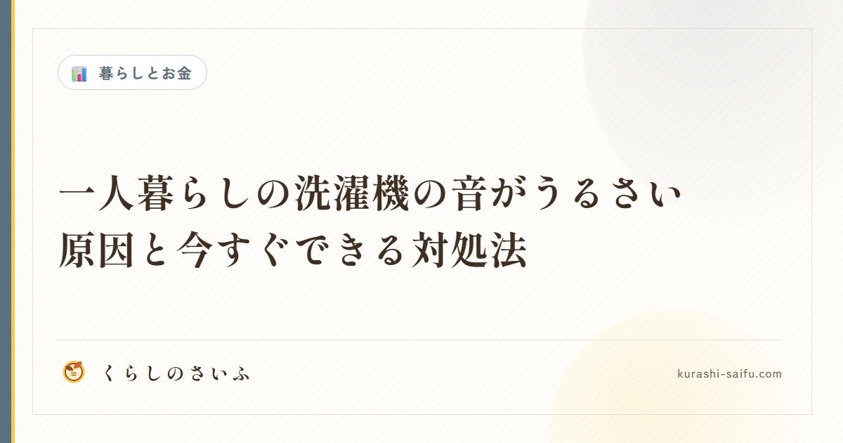 一人暮らしの洗濯機の音がうるさい原因と今すぐできる対処法