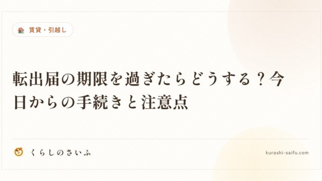 転出届の期限を過ぎたらどうする？今日からの手続きと注意点